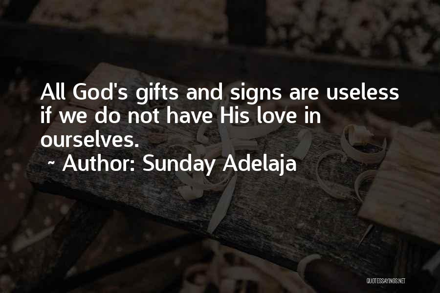 Sunday Adelaja Quotes: All God's Gifts And Signs Are Useless If We Do Not Have His Love In Ourselves.