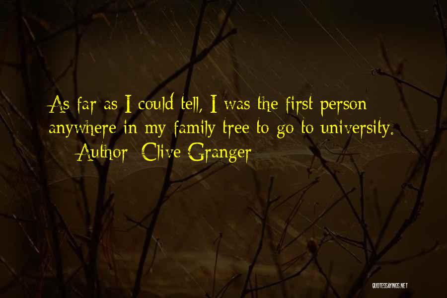 Clive Granger Quotes: As Far As I Could Tell, I Was The First Person Anywhere In My Family Tree To Go To University.