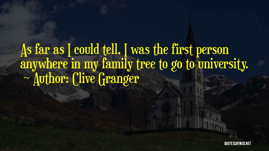 Clive Granger Quotes: As Far As I Could Tell, I Was The First Person Anywhere In My Family Tree To Go To University.
