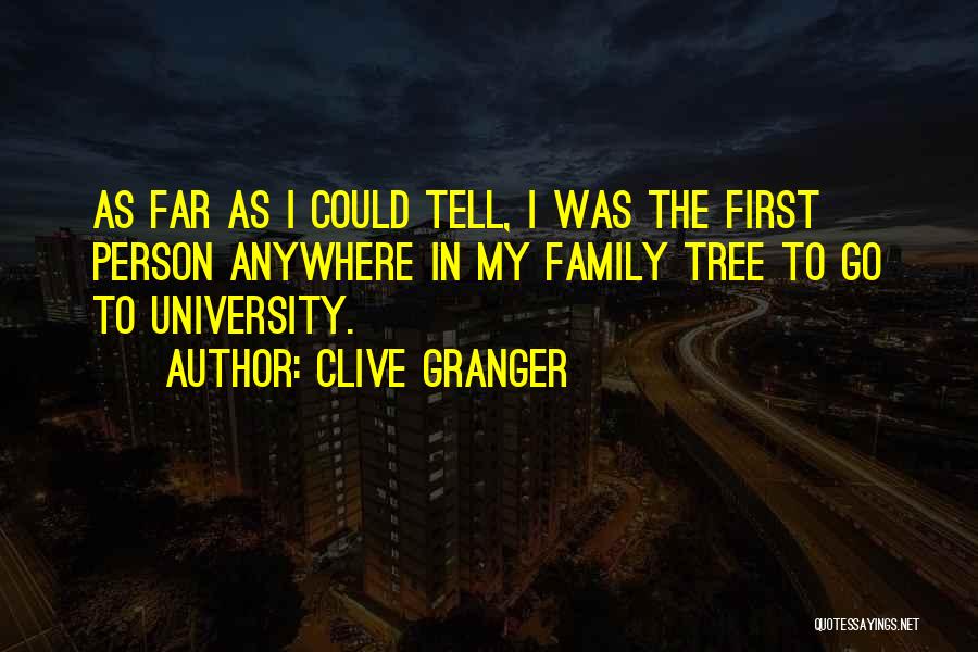 Clive Granger Quotes: As Far As I Could Tell, I Was The First Person Anywhere In My Family Tree To Go To University.