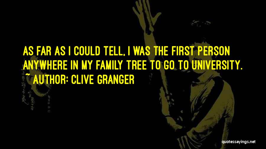 Clive Granger Quotes: As Far As I Could Tell, I Was The First Person Anywhere In My Family Tree To Go To University.