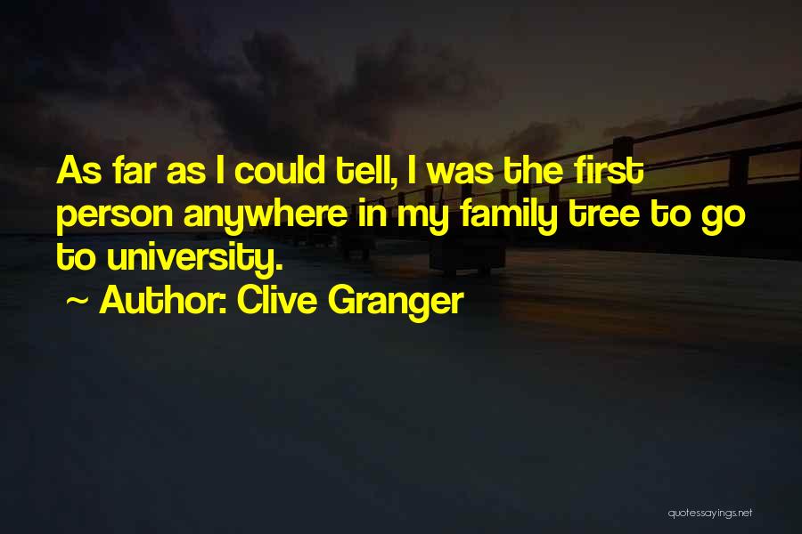 Clive Granger Quotes: As Far As I Could Tell, I Was The First Person Anywhere In My Family Tree To Go To University.