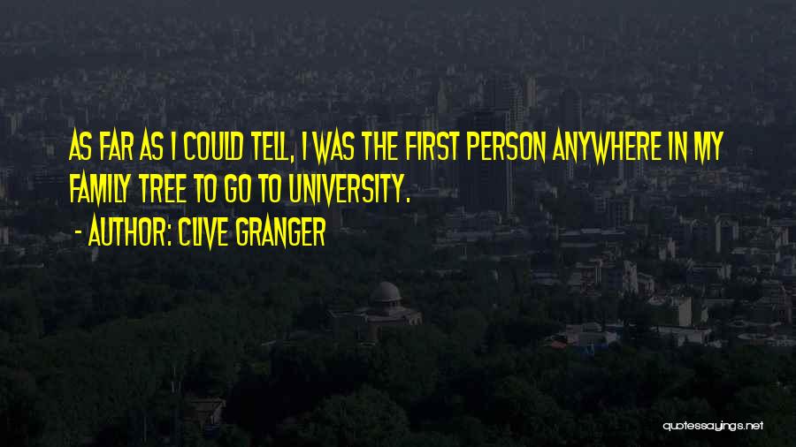 Clive Granger Quotes: As Far As I Could Tell, I Was The First Person Anywhere In My Family Tree To Go To University.