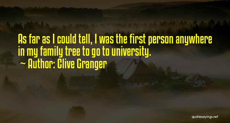 Clive Granger Quotes: As Far As I Could Tell, I Was The First Person Anywhere In My Family Tree To Go To University.