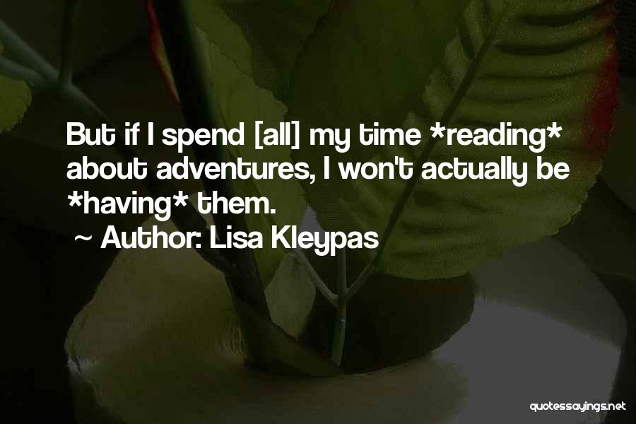 Lisa Kleypas Quotes: But If I Spend [all] My Time *reading* About Adventures, I Won't Actually Be *having* Them.