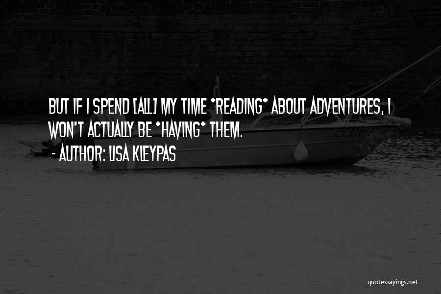 Lisa Kleypas Quotes: But If I Spend [all] My Time *reading* About Adventures, I Won't Actually Be *having* Them.