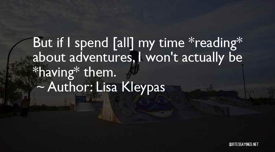 Lisa Kleypas Quotes: But If I Spend [all] My Time *reading* About Adventures, I Won't Actually Be *having* Them.