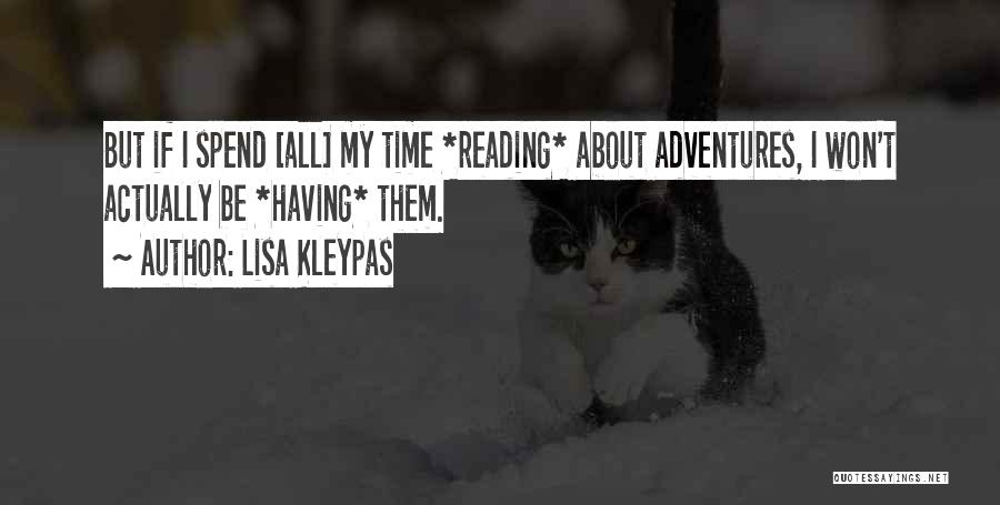 Lisa Kleypas Quotes: But If I Spend [all] My Time *reading* About Adventures, I Won't Actually Be *having* Them.