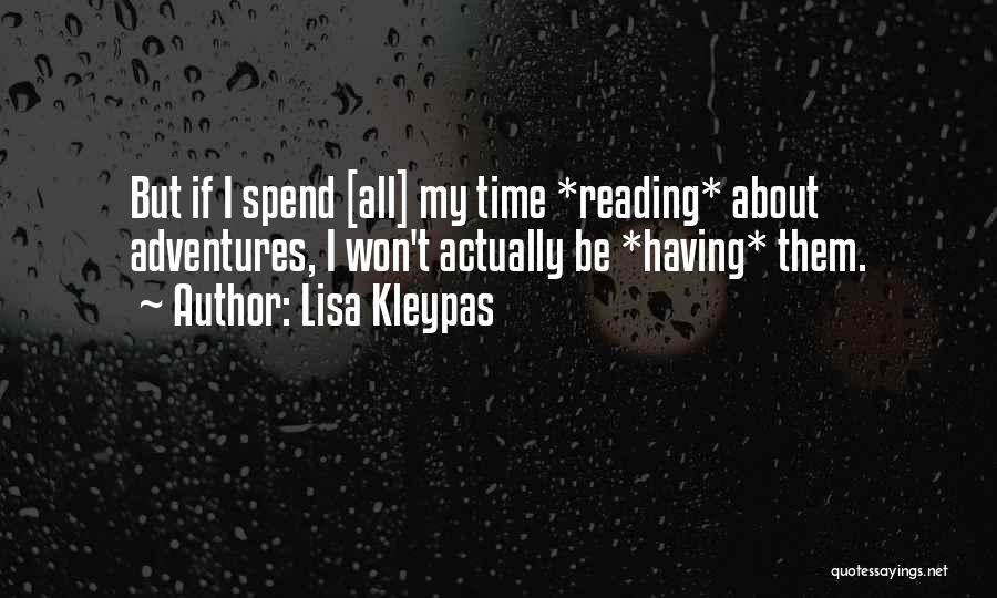 Lisa Kleypas Quotes: But If I Spend [all] My Time *reading* About Adventures, I Won't Actually Be *having* Them.
