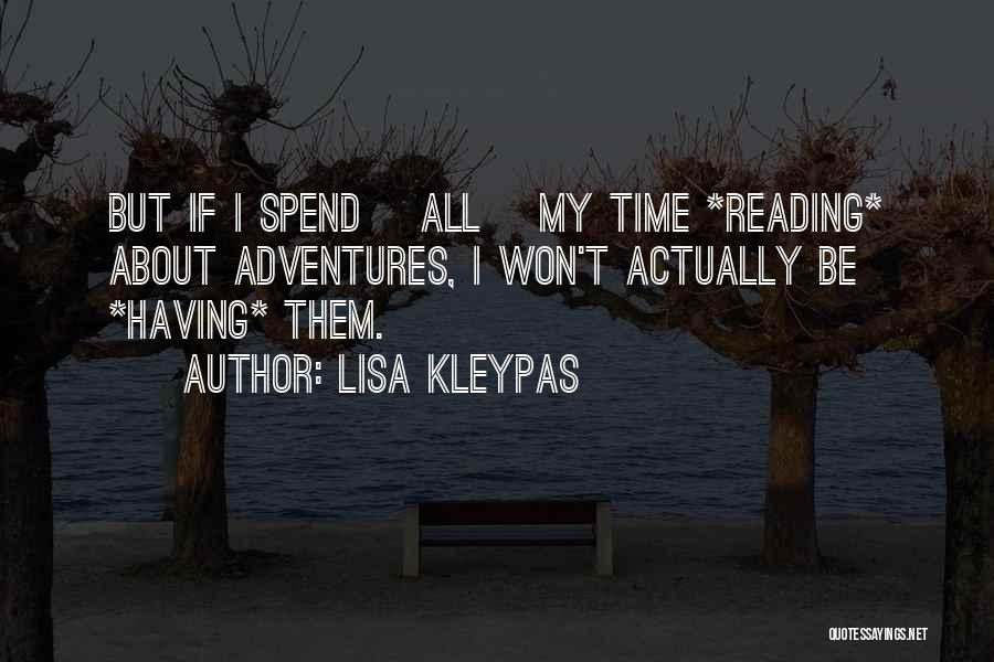 Lisa Kleypas Quotes: But If I Spend [all] My Time *reading* About Adventures, I Won't Actually Be *having* Them.