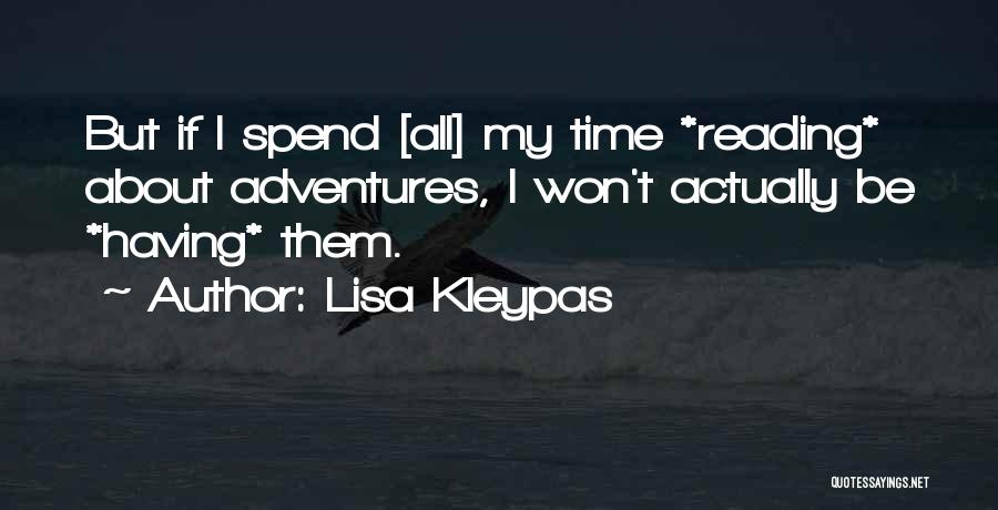 Lisa Kleypas Quotes: But If I Spend [all] My Time *reading* About Adventures, I Won't Actually Be *having* Them.