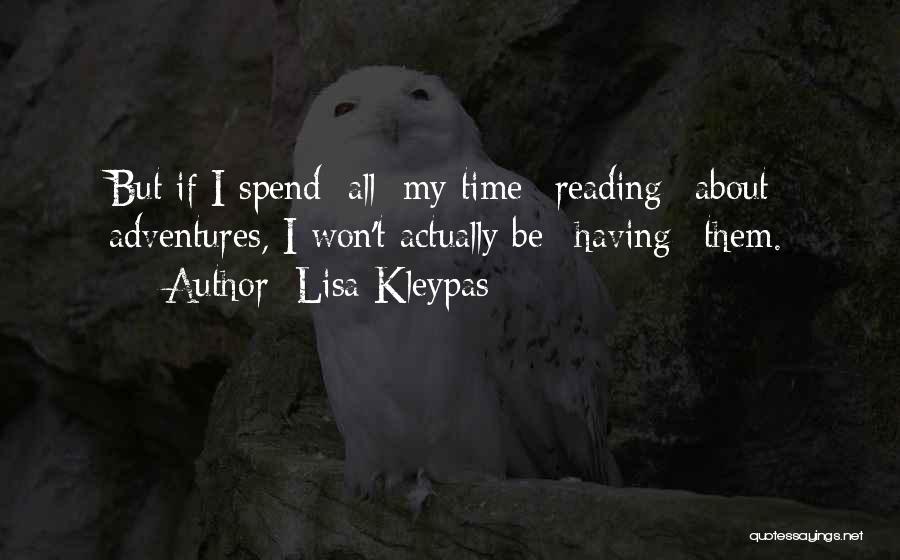 Lisa Kleypas Quotes: But If I Spend [all] My Time *reading* About Adventures, I Won't Actually Be *having* Them.