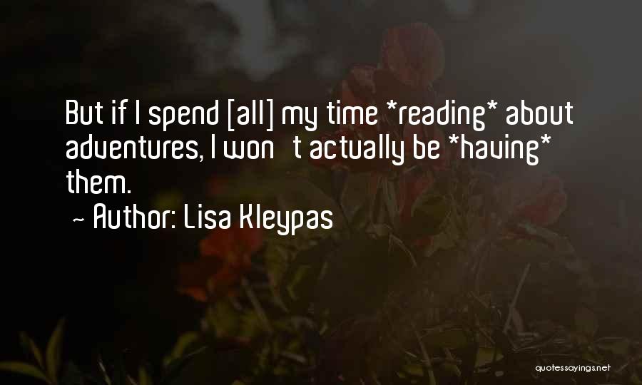 Lisa Kleypas Quotes: But If I Spend [all] My Time *reading* About Adventures, I Won't Actually Be *having* Them.