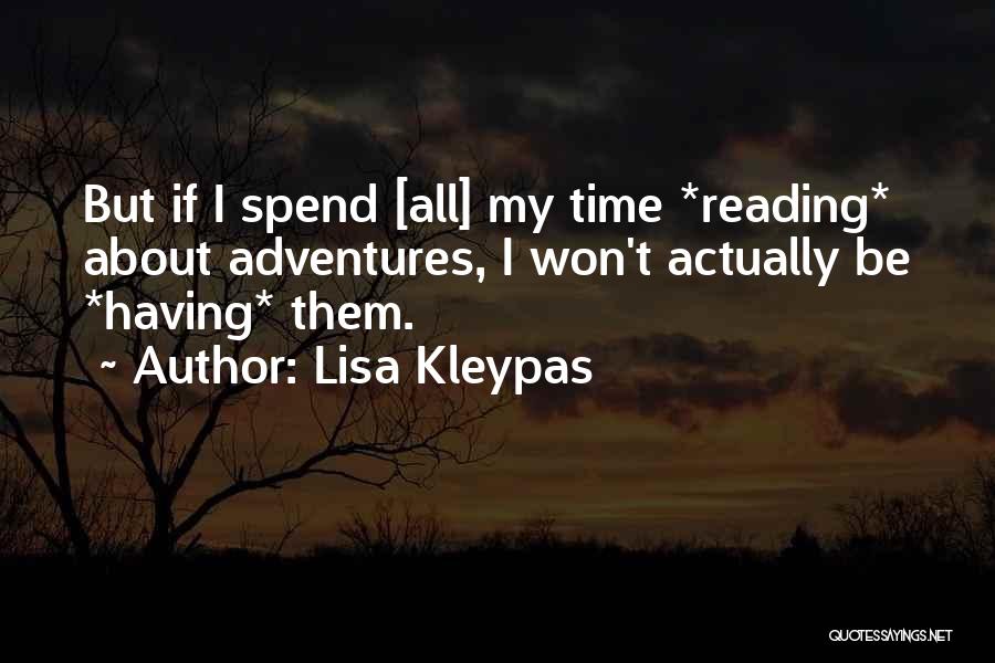 Lisa Kleypas Quotes: But If I Spend [all] My Time *reading* About Adventures, I Won't Actually Be *having* Them.