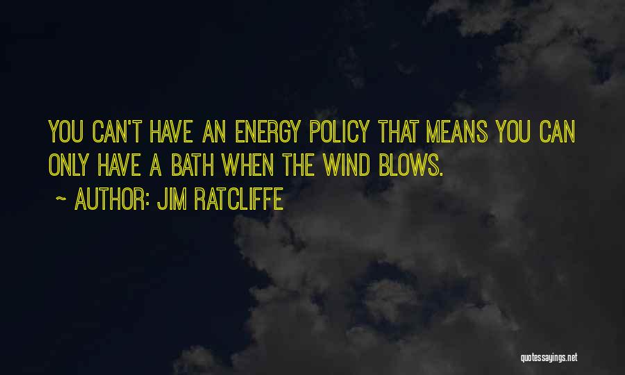 Jim Ratcliffe Quotes: You Can't Have An Energy Policy That Means You Can Only Have A Bath When The Wind Blows.