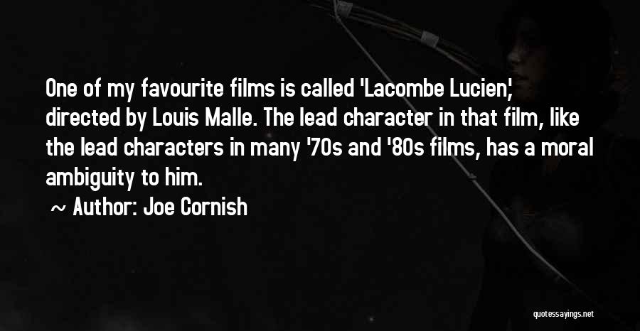 Joe Cornish Quotes: One Of My Favourite Films Is Called 'lacombe Lucien,' Directed By Louis Malle. The Lead Character In That Film, Like