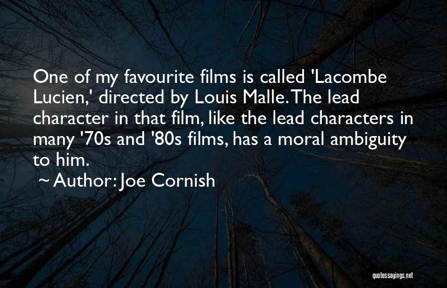 Joe Cornish Quotes: One Of My Favourite Films Is Called 'lacombe Lucien,' Directed By Louis Malle. The Lead Character In That Film, Like