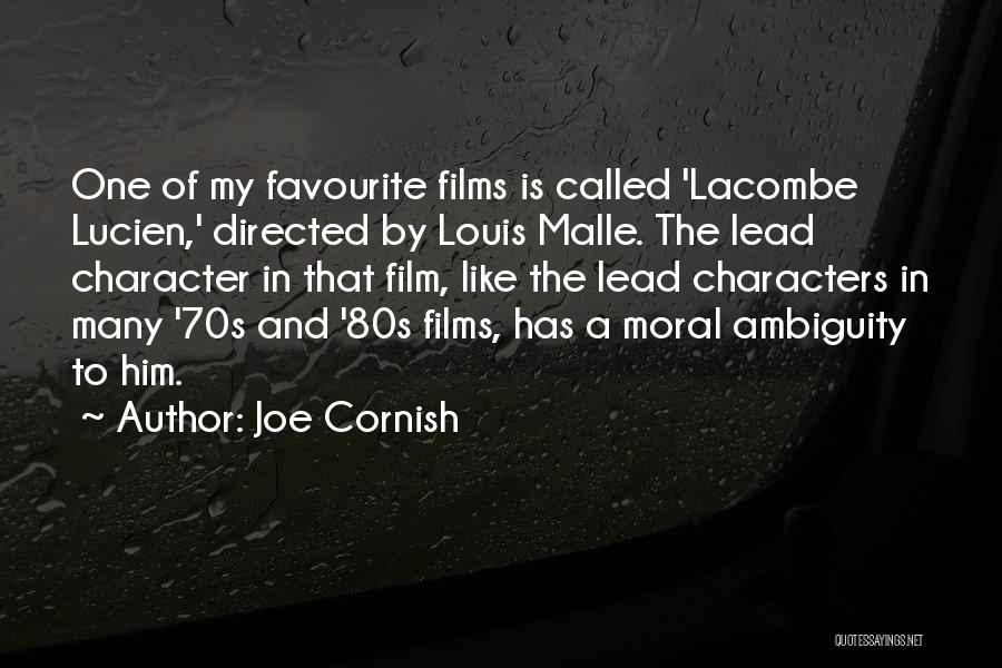 Joe Cornish Quotes: One Of My Favourite Films Is Called 'lacombe Lucien,' Directed By Louis Malle. The Lead Character In That Film, Like