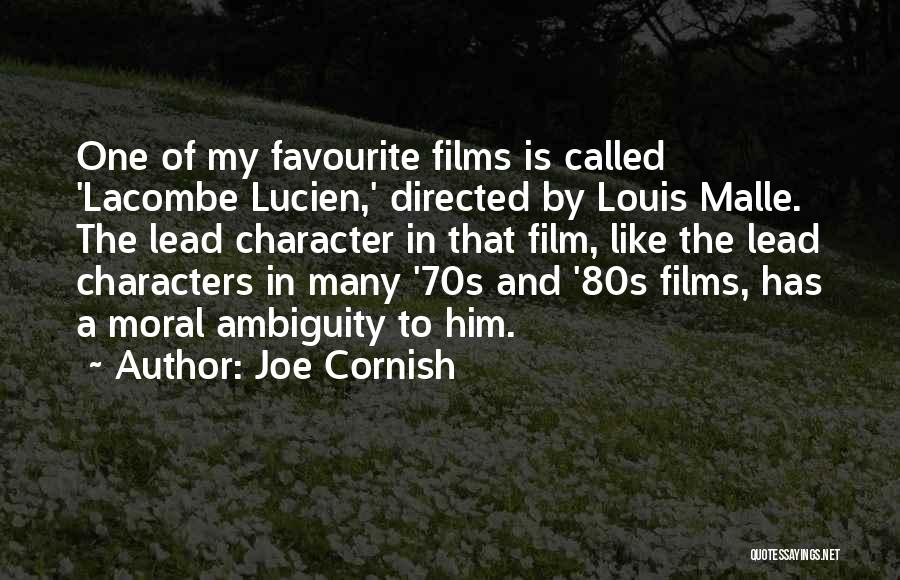 Joe Cornish Quotes: One Of My Favourite Films Is Called 'lacombe Lucien,' Directed By Louis Malle. The Lead Character In That Film, Like