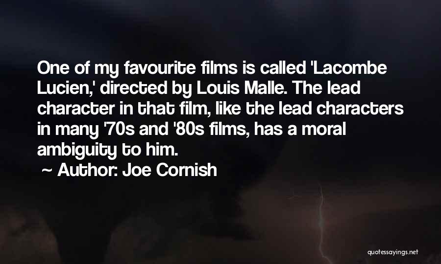 Joe Cornish Quotes: One Of My Favourite Films Is Called 'lacombe Lucien,' Directed By Louis Malle. The Lead Character In That Film, Like