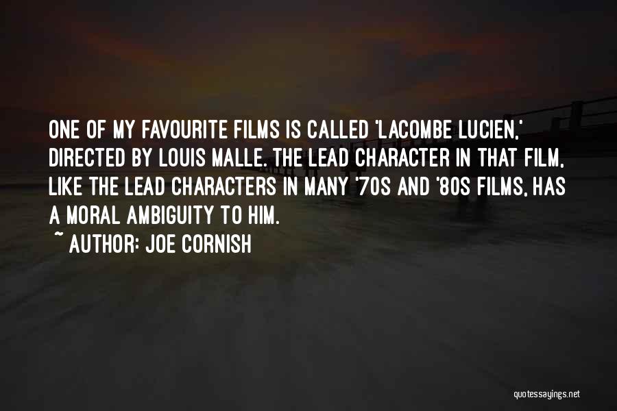 Joe Cornish Quotes: One Of My Favourite Films Is Called 'lacombe Lucien,' Directed By Louis Malle. The Lead Character In That Film, Like