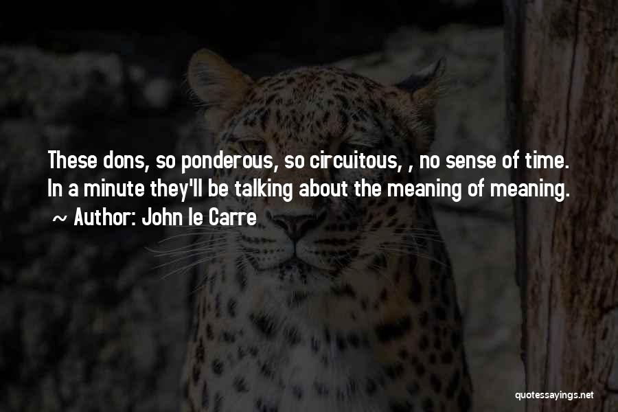 John Le Carre Quotes: These Dons, So Ponderous, So Circuitous, , No Sense Of Time. In A Minute They'll Be Talking About The Meaning