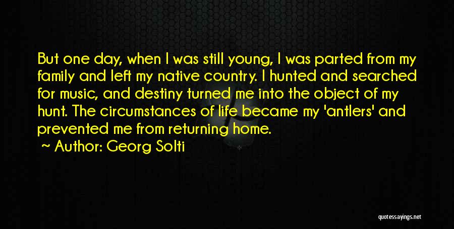 Georg Solti Quotes: But One Day, When I Was Still Young, I Was Parted From My Family And Left My Native Country. I