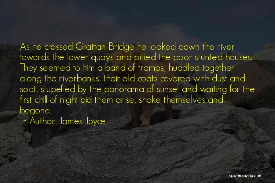 James Joyce Quotes: As He Crossed Grattan Bridge He Looked Down The River Towards The Lower Quays And Pitied The Poor Stunted Houses.