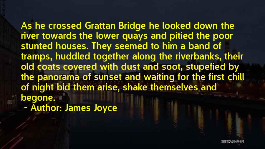 James Joyce Quotes: As He Crossed Grattan Bridge He Looked Down The River Towards The Lower Quays And Pitied The Poor Stunted Houses.