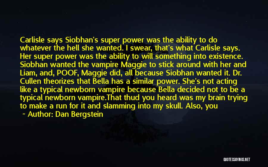 Dan Bergstein Quotes: Carlisle Says Siobhan's Super Power Was The Ability To Do Whatever The Hell She Wanted. I Swear, That's What Carlisle