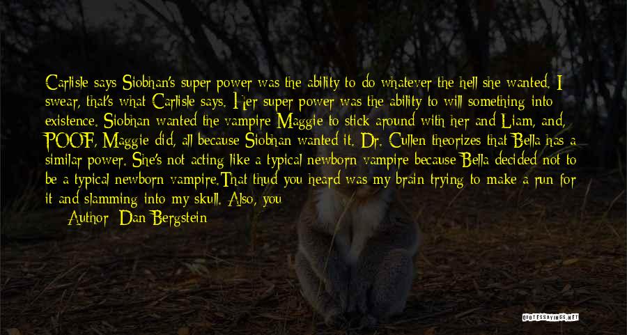 Dan Bergstein Quotes: Carlisle Says Siobhan's Super Power Was The Ability To Do Whatever The Hell She Wanted. I Swear, That's What Carlisle