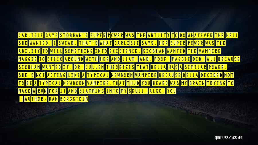 Dan Bergstein Quotes: Carlisle Says Siobhan's Super Power Was The Ability To Do Whatever The Hell She Wanted. I Swear, That's What Carlisle