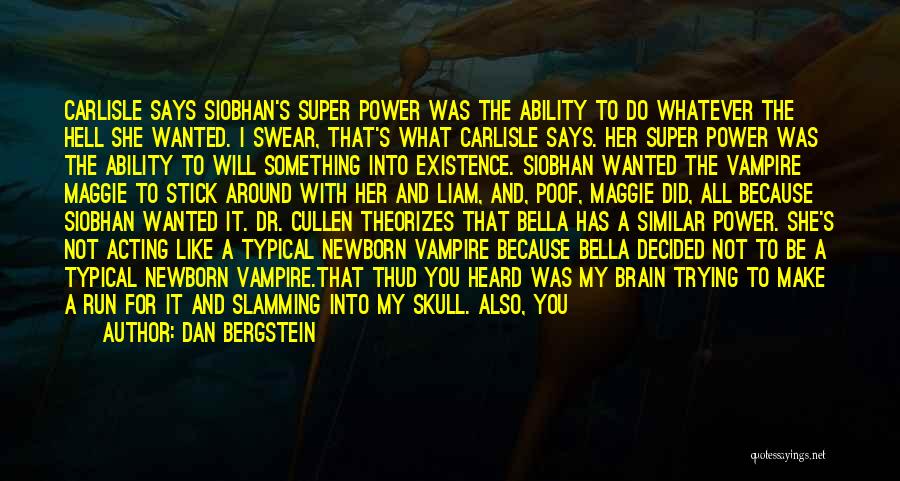 Dan Bergstein Quotes: Carlisle Says Siobhan's Super Power Was The Ability To Do Whatever The Hell She Wanted. I Swear, That's What Carlisle