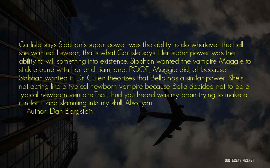 Dan Bergstein Quotes: Carlisle Says Siobhan's Super Power Was The Ability To Do Whatever The Hell She Wanted. I Swear, That's What Carlisle
