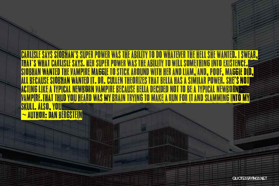 Dan Bergstein Quotes: Carlisle Says Siobhan's Super Power Was The Ability To Do Whatever The Hell She Wanted. I Swear, That's What Carlisle
