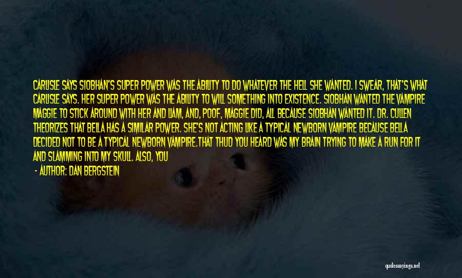 Dan Bergstein Quotes: Carlisle Says Siobhan's Super Power Was The Ability To Do Whatever The Hell She Wanted. I Swear, That's What Carlisle