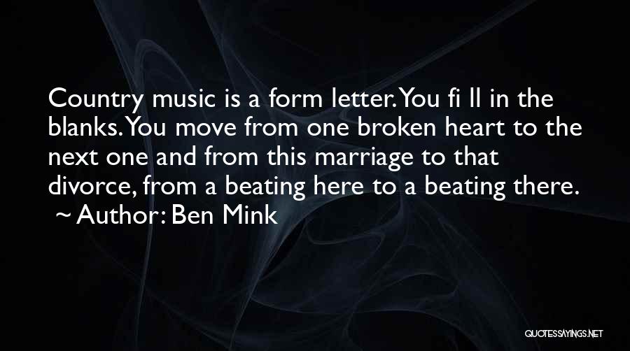 Ben Mink Quotes: Country Music Is A Form Letter. You Fi Ll In The Blanks. You Move From One Broken Heart To The