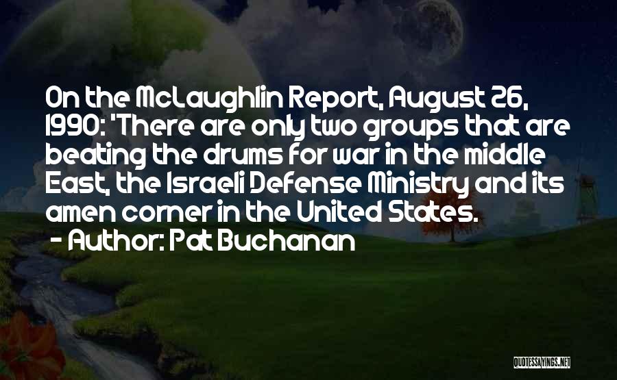 Pat Buchanan Quotes: On The Mclaughlin Report, August 26, 1990: 'there Are Only Two Groups That Are Beating The Drums For War In