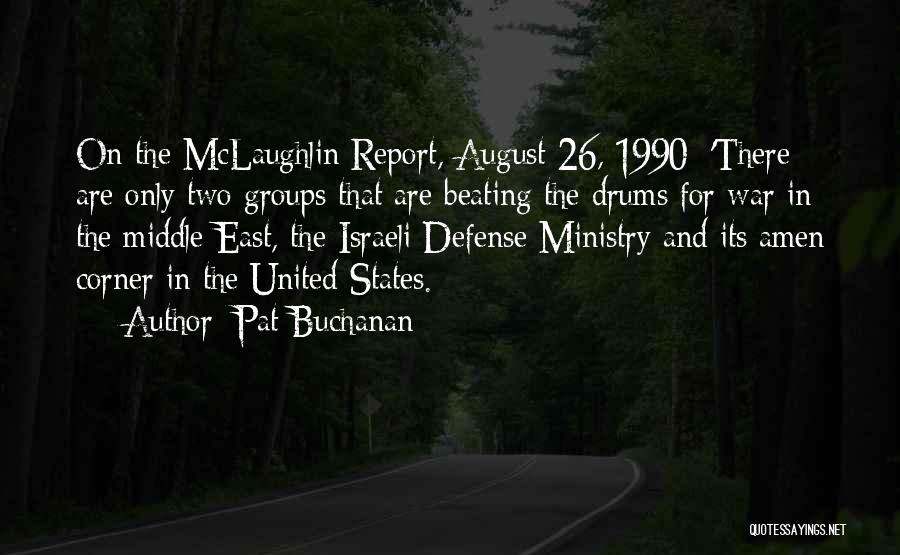 Pat Buchanan Quotes: On The Mclaughlin Report, August 26, 1990: 'there Are Only Two Groups That Are Beating The Drums For War In