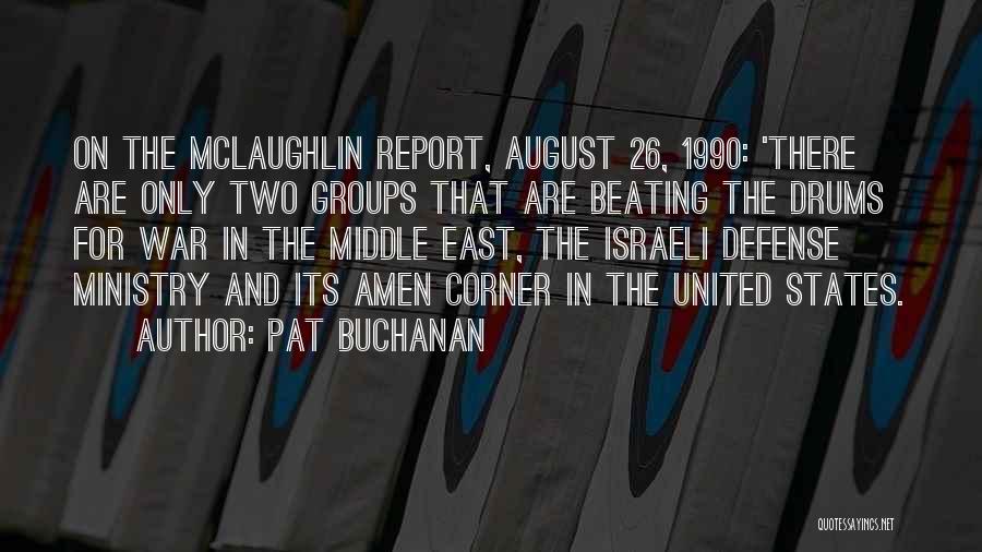 Pat Buchanan Quotes: On The Mclaughlin Report, August 26, 1990: 'there Are Only Two Groups That Are Beating The Drums For War In