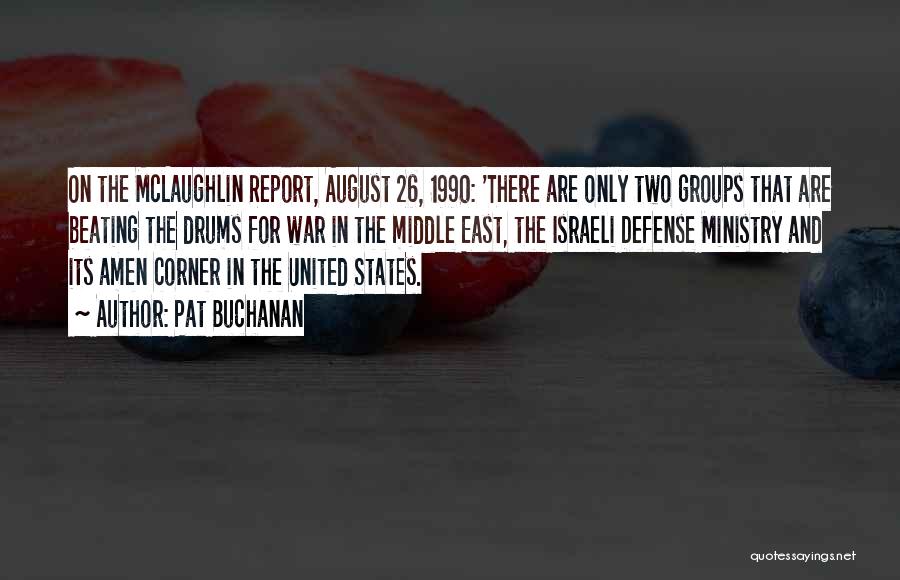Pat Buchanan Quotes: On The Mclaughlin Report, August 26, 1990: 'there Are Only Two Groups That Are Beating The Drums For War In