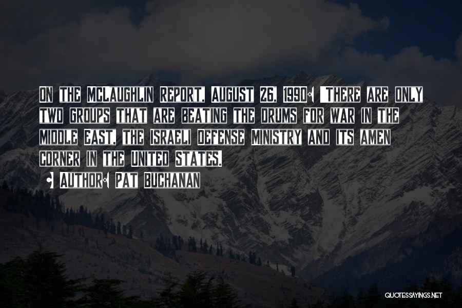 Pat Buchanan Quotes: On The Mclaughlin Report, August 26, 1990: 'there Are Only Two Groups That Are Beating The Drums For War In