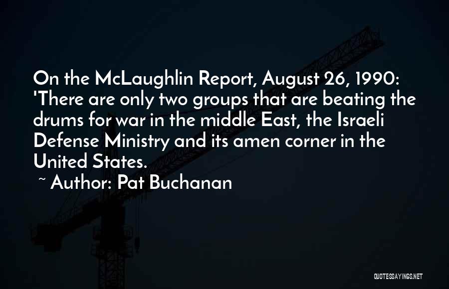 Pat Buchanan Quotes: On The Mclaughlin Report, August 26, 1990: 'there Are Only Two Groups That Are Beating The Drums For War In