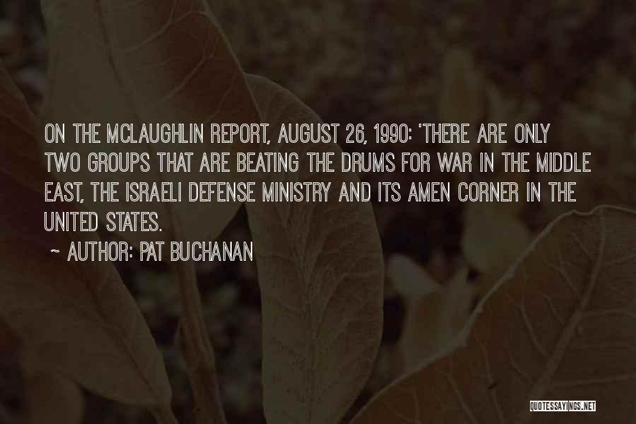 Pat Buchanan Quotes: On The Mclaughlin Report, August 26, 1990: 'there Are Only Two Groups That Are Beating The Drums For War In