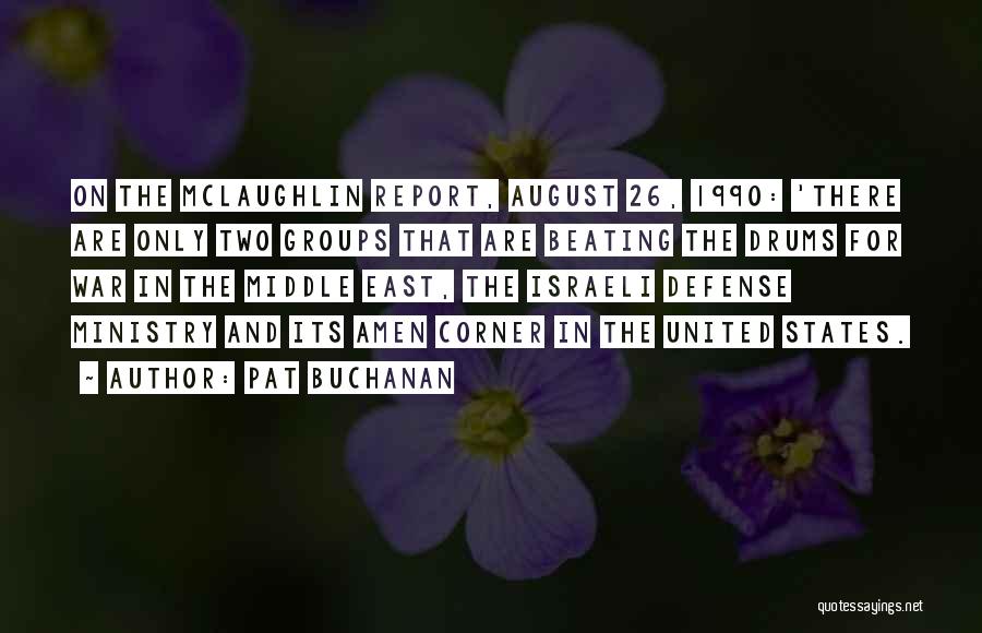Pat Buchanan Quotes: On The Mclaughlin Report, August 26, 1990: 'there Are Only Two Groups That Are Beating The Drums For War In