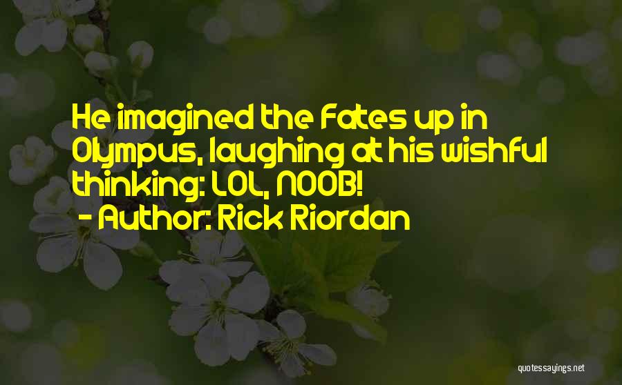 Rick Riordan Quotes: He Imagined The Fates Up In Olympus, Laughing At His Wishful Thinking: Lol, Noob!