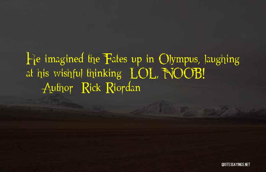 Rick Riordan Quotes: He Imagined The Fates Up In Olympus, Laughing At His Wishful Thinking: Lol, Noob!