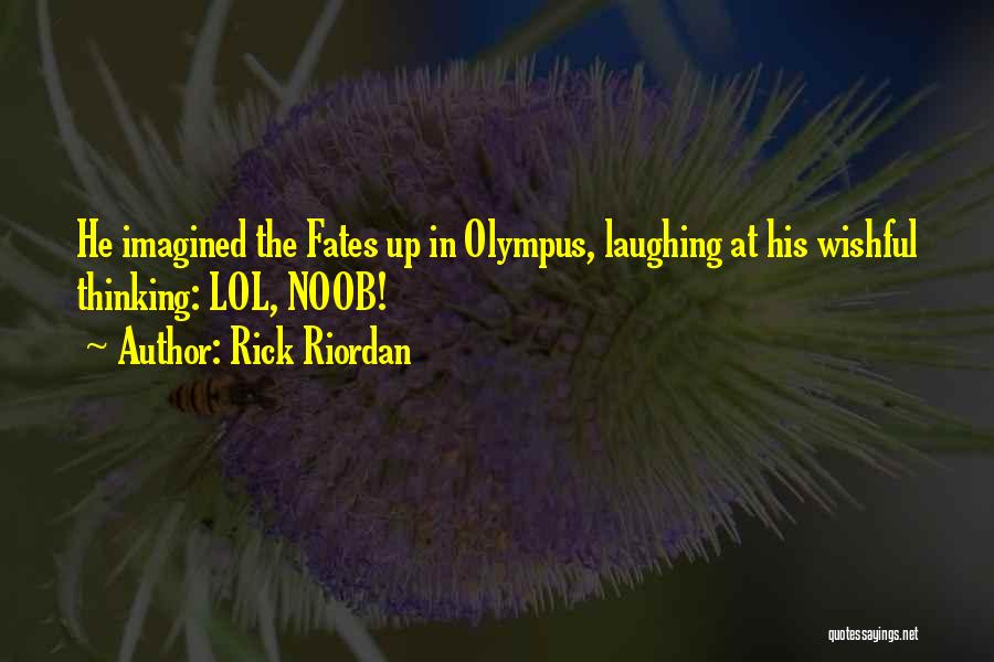 Rick Riordan Quotes: He Imagined The Fates Up In Olympus, Laughing At His Wishful Thinking: Lol, Noob!
