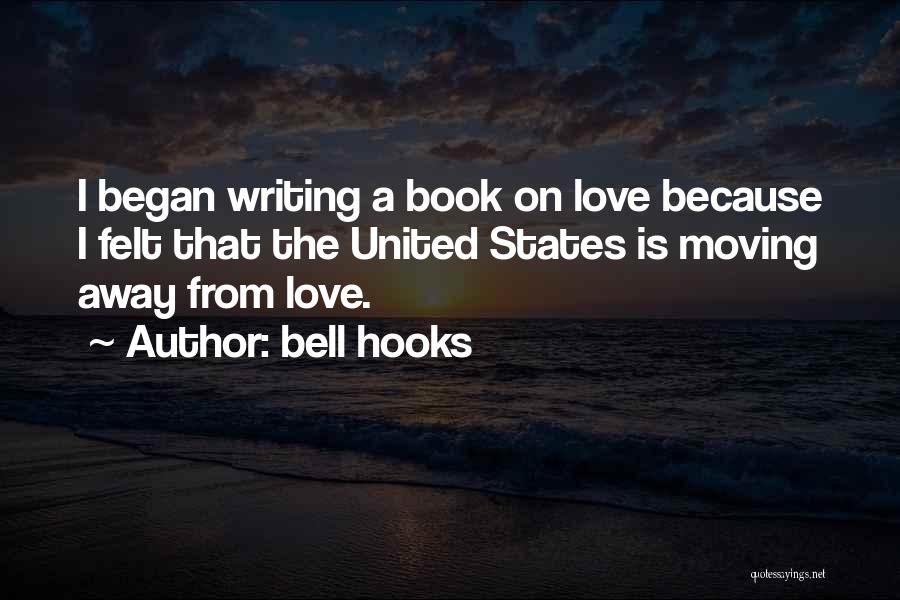 Bell Hooks Quotes: I Began Writing A Book On Love Because I Felt That The United States Is Moving Away From Love.