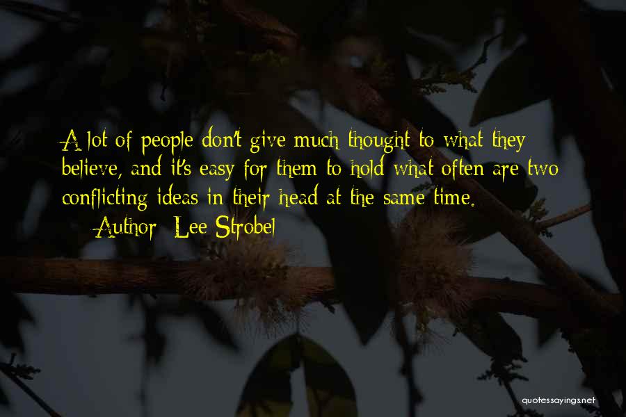 Lee Strobel Quotes: A Lot Of People Don't Give Much Thought To What They Believe, And It's Easy For Them To Hold What